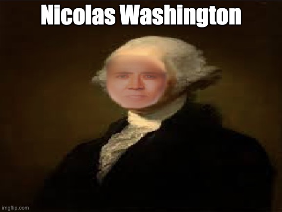Nicolas Washington | Nicolas Washington | image tagged in nicolas cage,george washington,why,no god no god please no | made w/ Imgflip meme maker