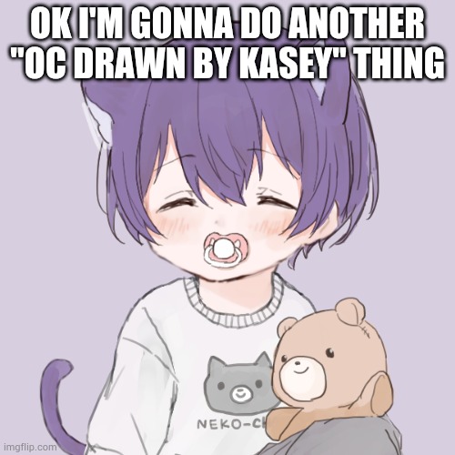 Sleeping Kasey | OK I'M GONNA DO ANOTHER "OC DRAWN BY KASEY" THING | image tagged in sleeping kasey | made w/ Imgflip meme maker