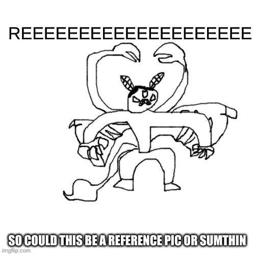 He ree V2 | SO COULD THIS BE A REFERENCE PIC OR SUMTHIN | image tagged in he ree v2 | made w/ Imgflip meme maker