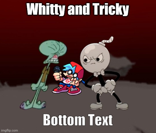 Whitty vs Tricky | Whitty and Tricky; Bottom Text | image tagged in whitty vs tricky | made w/ Imgflip meme maker