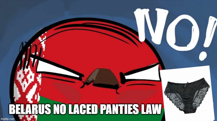 Belarus says NO to laced panties | BELARUS NO LACED PANTIES LAW | image tagged in belarusball no | made w/ Imgflip meme maker