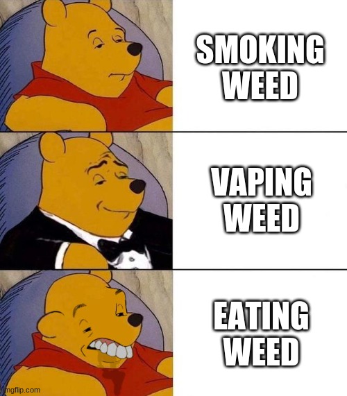Really? Man, don't do any of these anyways. |  SMOKING WEED; VAPING WEED; EATING WEED | image tagged in best better blurst | made w/ Imgflip meme maker
