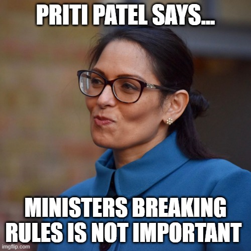 Minister Breaking Rules | PRITI PATEL SAYS... MINISTERS BREAKING RULES IS NOT IMPORTANT | image tagged in priti patel,government corruption,tory corruption | made w/ Imgflip meme maker