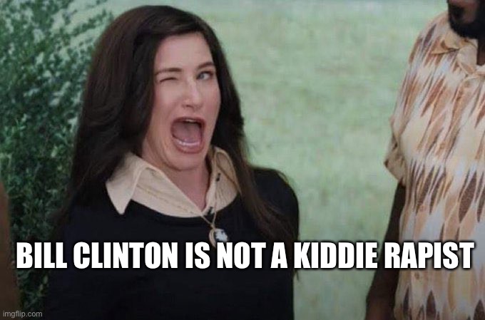 Bill Clinton | BILL CLINTON IS NOT A KIDDIE RAPIST | image tagged in agatha wink | made w/ Imgflip meme maker