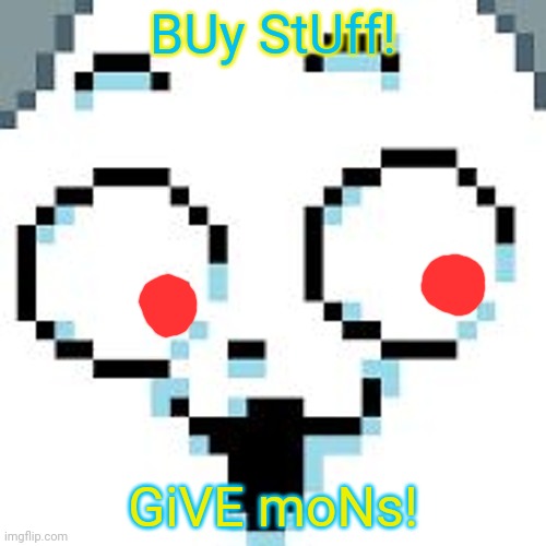 tEMMIE  | BUy StUff! GiVE moNs! | image tagged in temmie | made w/ Imgflip meme maker