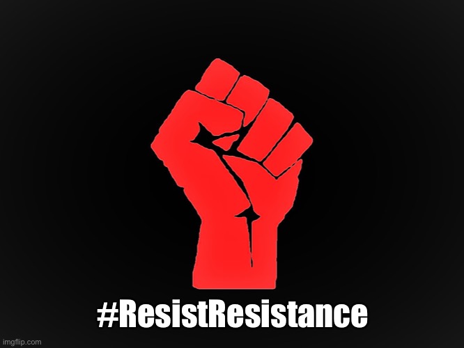 #Resist | #ResistResistance | image tagged in resist | made w/ Imgflip meme maker