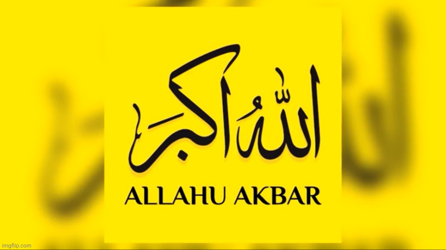 ALLAHU AKHBAR! | image tagged in allahu akhbar | made w/ Imgflip meme maker