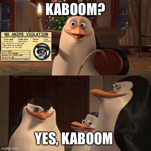 Madagascar Penguin Kaboom | KABOOM? YES, KABOOM | image tagged in madagascar penguin kaboom | made w/ Imgflip meme maker