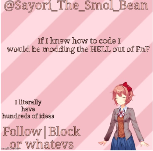Sayori's NEW Temp! | If I knew how to code I would be modding the HELL out of FnF; I literally have hundreds of ideas | image tagged in sayori's new temp | made w/ Imgflip meme maker