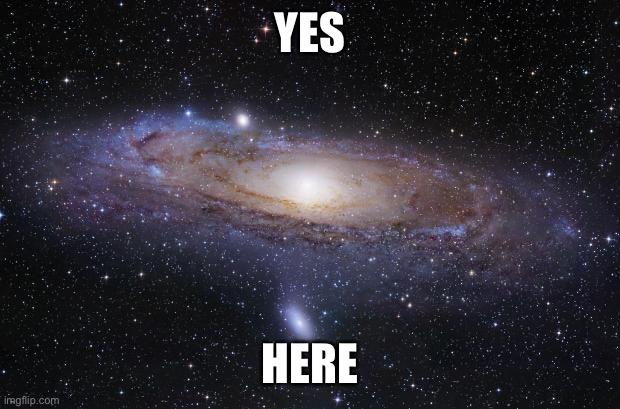 God Religion Universe | YES HERE | image tagged in god religion universe | made w/ Imgflip meme maker