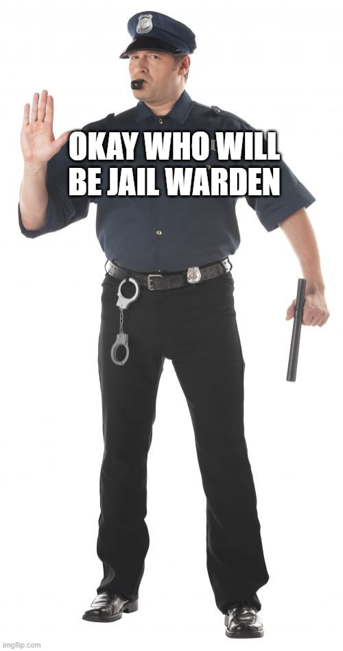 The Jail is now more legit | OKAY WHO WILL BE JAIL WARDEN | image tagged in memes,stop cop | made w/ Imgflip meme maker