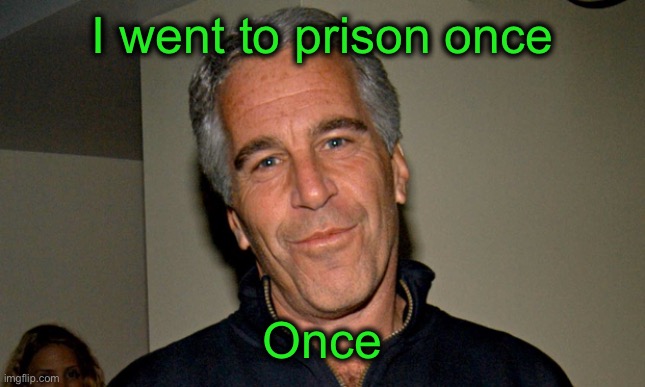 Jeffrey Epstein | I went to prison once Once | image tagged in jeffrey epstein | made w/ Imgflip meme maker