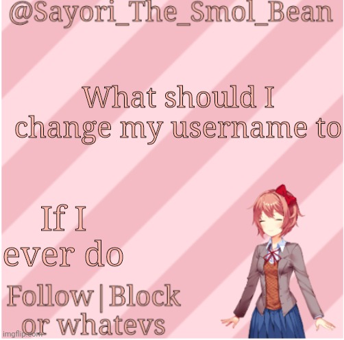 Sayori's NEW Temp! | What should I change my username to; If I ever do | image tagged in sayori's new temp | made w/ Imgflip meme maker