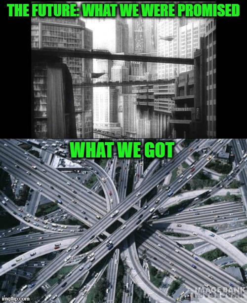 Highway to Hell | THE FUTURE: WHAT WE WERE PROMISED; WHAT WE GOT | image tagged in future,futuristic utopia | made w/ Imgflip meme maker