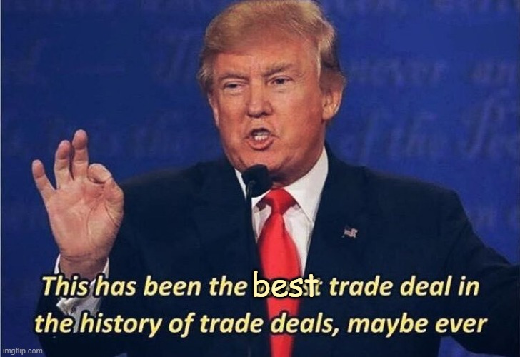 Donald Trump Worst Trade Deal | best | image tagged in donald trump worst trade deal | made w/ Imgflip meme maker