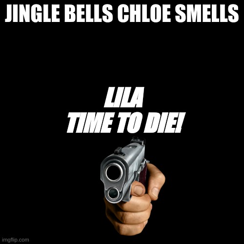 Lila Rossi, TIME TO DIE! |  LILA TIME TO DIE! JINGLE BELLS CHLOE SMELLS | image tagged in memes,blank transparent square | made w/ Imgflip meme maker