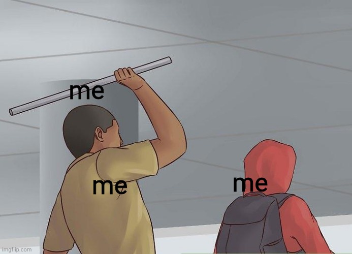 me | me; me; me | image tagged in guy hitting kid with pipe,me | made w/ Imgflip meme maker
