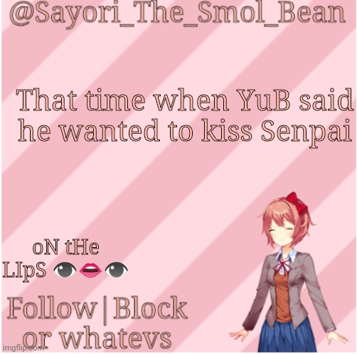 Sayori's NEW Temp! | That time when YuB said he wanted to kiss Senpai; oN tHe LIpS 👁️👄👁️ | image tagged in sayori's new temp | made w/ Imgflip meme maker
