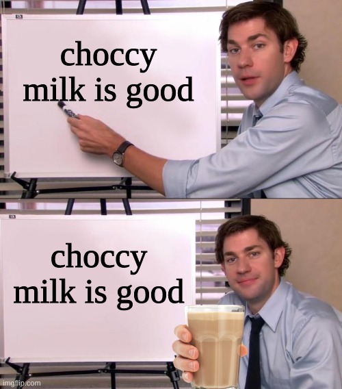 choccy milk | choccy milk is good; choccy milk is good | image tagged in jim halpert explains | made w/ Imgflip meme maker