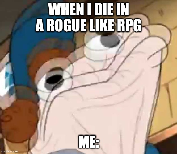 me in a nut shell | WHEN I DIE IN A ROGUE LIKE RPG; ME: | image tagged in sock dipper intensifies,funny memes,funny,weird,random,dipper pines | made w/ Imgflip meme maker