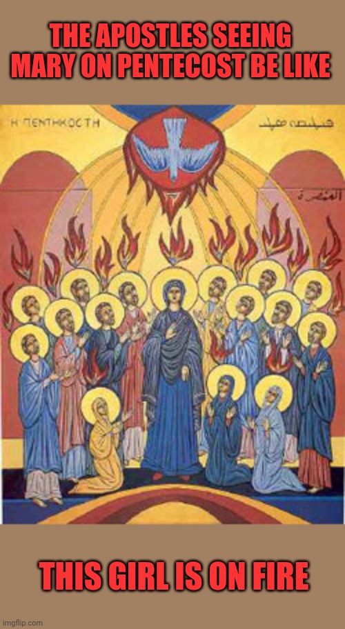 THE APOSTLES SEEING MARY ON PENTECOST BE LIKE; THIS GIRL IS ON FIRE | made w/ Imgflip meme maker