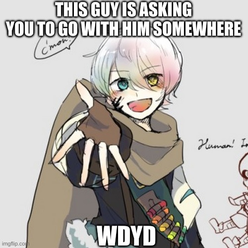 Toof, I swear to god, if you see this and die from nosebleed, I am not allowing you in this RP. | THIS GUY IS ASKING YOU TO GO WITH HIM SOMEWHERE; WDYD | made w/ Imgflip meme maker