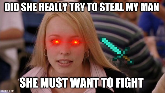 Its Not Going To Happen Meme | DID SHE REALLY TRY TO STEAL MY MAN; SHE MUST WANT TO FIGHT | image tagged in memes,its not going to happen | made w/ Imgflip meme maker