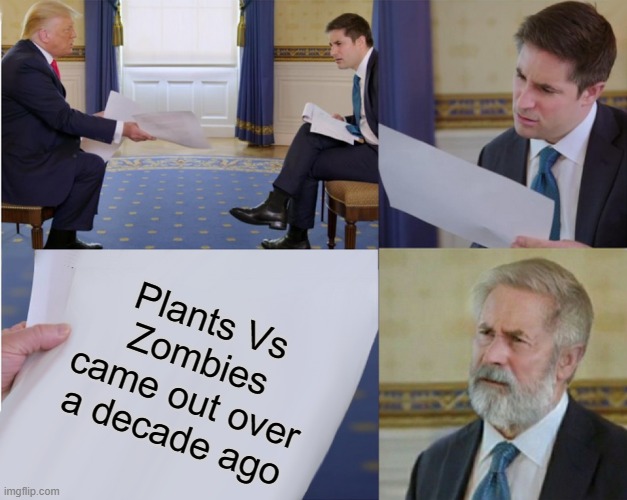 Trump interview makes you feel old | Plants Vs Zombies came out over a decade ago | image tagged in trump interview makes you feel old,memes,plants vs zombies,gaming,feel old yet | made w/ Imgflip meme maker