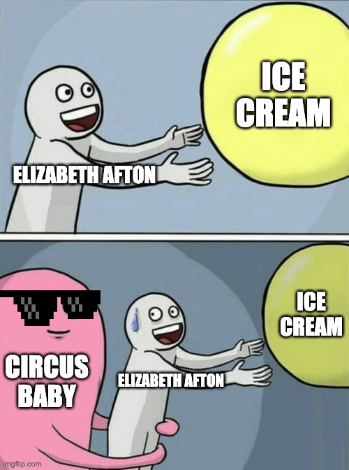 Running Away Balloon | ICE CREAM; ELIZABETH AFTON; ICE CREAM; CIRCUS BABY; ELIZABETH AFTON | image tagged in memes,running away balloon | made w/ Imgflip meme maker