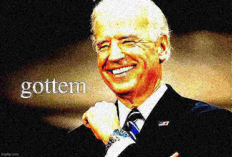 Joe Biden gottem fist deep-fried | image tagged in joe biden gottem fist deep-fried,joe biden,biden,gottem,smile,politics lol | made w/ Imgflip meme maker
