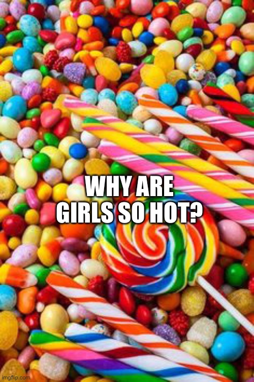 WHY ARE GIRLS SO HOT? | made w/ Imgflip meme maker