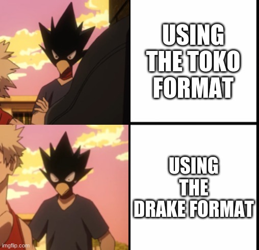 tokoyami drake format | USING THE TOKO FORMAT; USING THE DRAKE FORMAT | image tagged in tokoyami drake format | made w/ Imgflip meme maker