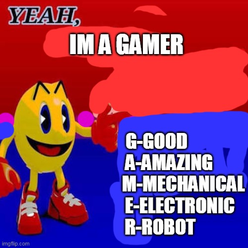 discord bots in gaming servers be like | G-GOOD
       A-AMAZING
               M-MECHANICAL
             E-ELECTRONIC
  R-ROBOT; IM A GAMER | image tagged in bad acronyms | made w/ Imgflip meme maker
