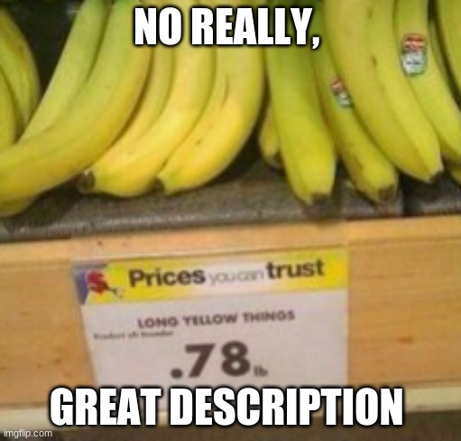 One bundle of long yellow things please! | NO REALLY, GREAT DESCRIPTION | image tagged in banana,you had one job,you had one job just the one,one job | made w/ Imgflip meme maker