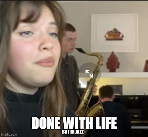 Done with life - in Jazz |  DONE WITH LIFE; BUT IN JAZZ | image tagged in jazz,reaction gif,mood,done with life,done with it all,get out of town | made w/ Imgflip meme maker