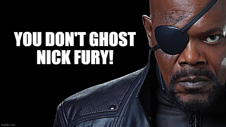 You Don't Ghost Nick Fury! |  YOU DON'T GHOST
NICK FURY! | image tagged in nick fury | made w/ Imgflip meme maker