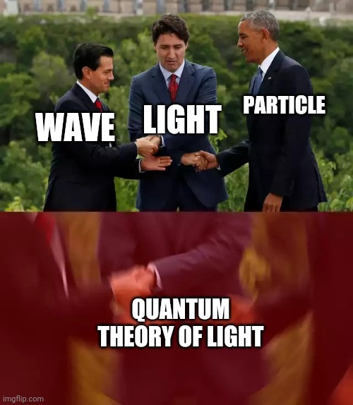 Schrodinger owns light | PARTICLE; LIGHT; WAVE; QUANTUM THEORY OF LIGHT | image tagged in obama trudeau handshake intensified | made w/ Imgflip meme maker