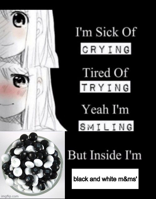 It is a thing that exists | black and white m&ms' | image tagged in i'm sick of crying | made w/ Imgflip meme maker