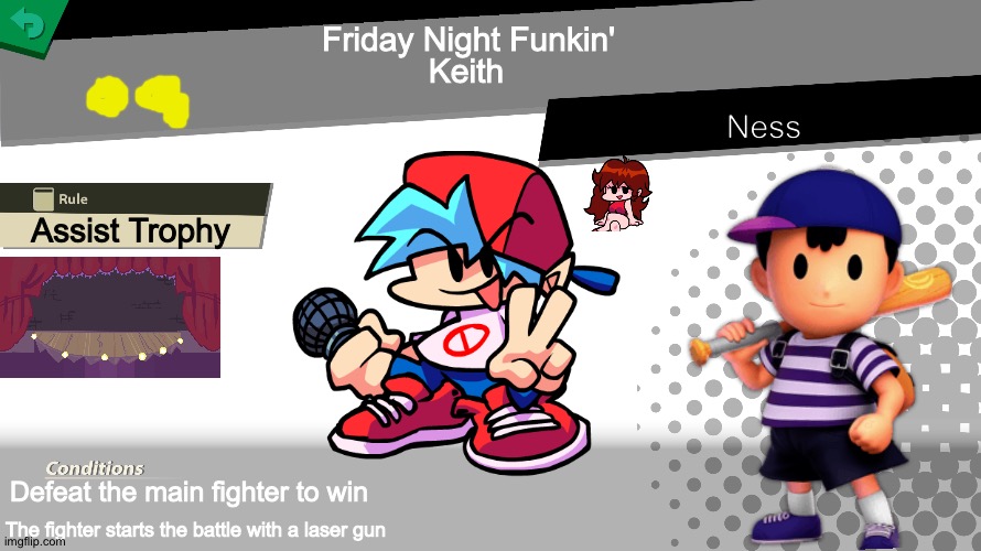 Super smash bros ultimate fnf Keith fight | Friday Night Funkin'; Keith; Ness; Assist Trophy; Defeat the main fighter to win; The fighter starts the battle with a laser gun | image tagged in smash bros spirit fight | made w/ Imgflip meme maker