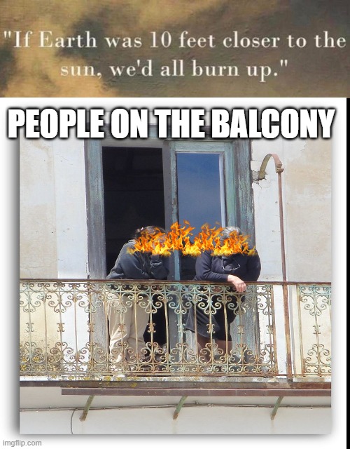 3 meters 3 METERS | PEOPLE ON THE BALCONY | image tagged in if,the,sun,was,10,feet | made w/ Imgflip meme maker
