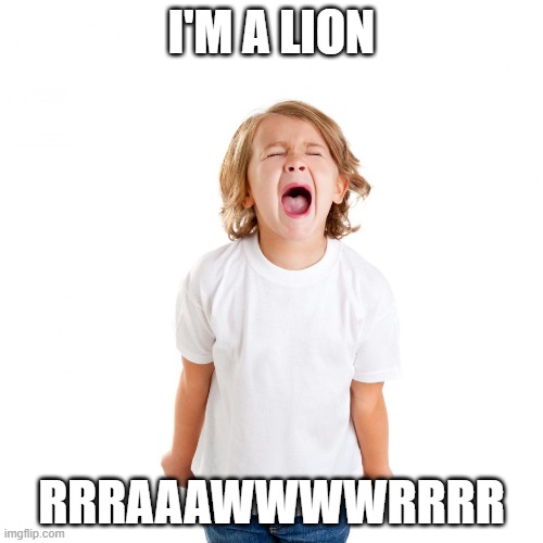 Lion roar | I'M A LION; RRRAAAWWWWRRRR | image tagged in spoiled,funny,lion | made w/ Imgflip meme maker