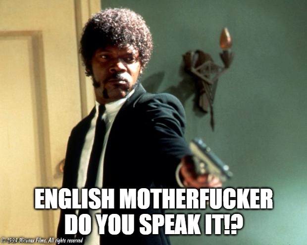 English do you speak it  | ENGLISH MOTHERFUCKER DO YOU SPEAK IT!? | image tagged in english do you speak it | made w/ Imgflip meme maker