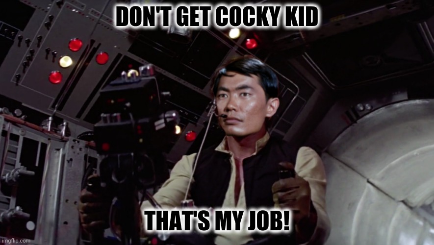 Bad Photoshop Sunday presents:  Han Sulu | DON'T GET COCKY KID; THAT'S MY JOB! | image tagged in bad photoshop sunday,star wars,star trek,han solo,mr sulu | made w/ Imgflip meme maker