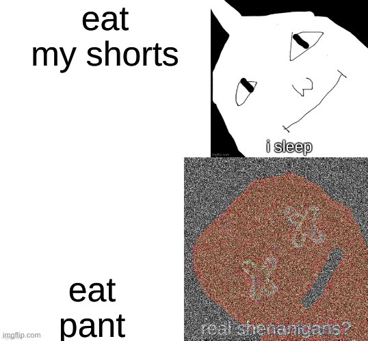 Milkwalker Ambassador sleeping | eat my shorts; eat pant | image tagged in milkwalker ambassador sleeping | made w/ Imgflip meme maker