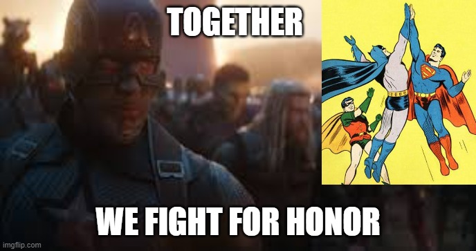 Honor | TOGETHER; WE FIGHT FOR HONOR | image tagged in avengers assemble | made w/ Imgflip meme maker