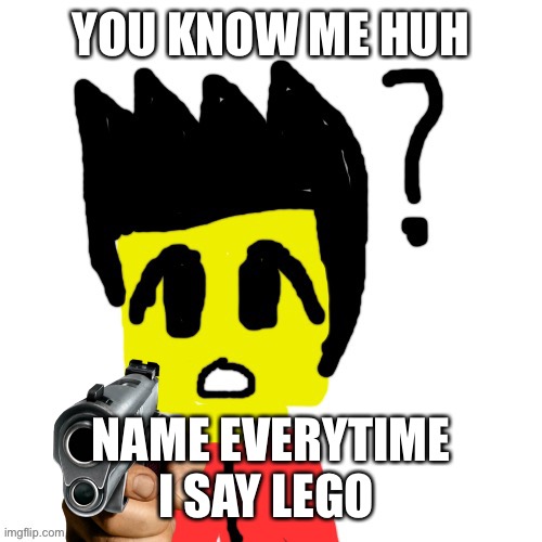 Lego anime confused face | YOU KNOW ME HUH; NAME EVERYTIME I SAY LEGO | image tagged in lego anime confused face | made w/ Imgflip meme maker