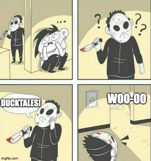 The catchiest theme song in the world | WOO-OO; DUCKTALES! | image tagged in hiding from serial killer | made w/ Imgflip meme maker