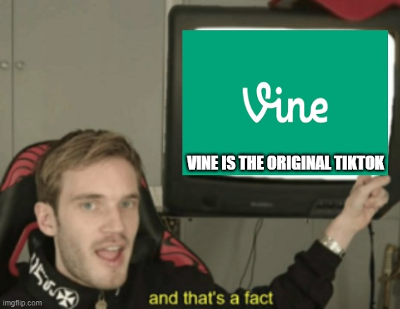 and that's a fact | VINE IS THE ORIGINAL TIKTOK | image tagged in and that's a fact,vine,tiktok | made w/ Imgflip meme maker