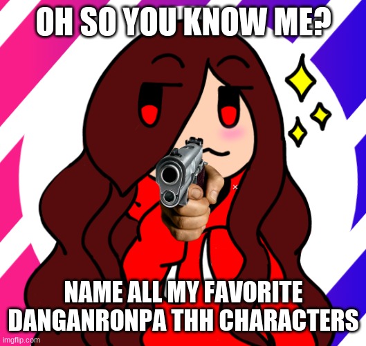(Trigger Happy Havoc) | OH SO YOU KNOW ME? NAME ALL MY FAVORITE DANGANRONPA THH CHARACTERS | made w/ Imgflip meme maker