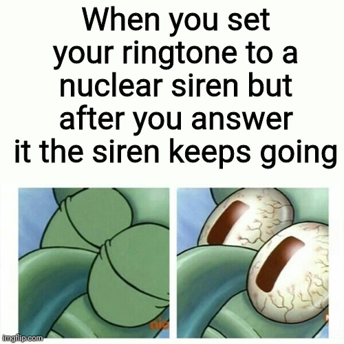 Nuclear siren ringtone | When you set your ringtone to a nuclear siren but after you answer it the siren keeps going | image tagged in squidward sleep,nuke | made w/ Imgflip meme maker